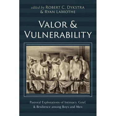 Valor and Vulnerability: Pastoral Explorations of Intimacy, Grief, and Resilience Among Boys and Men