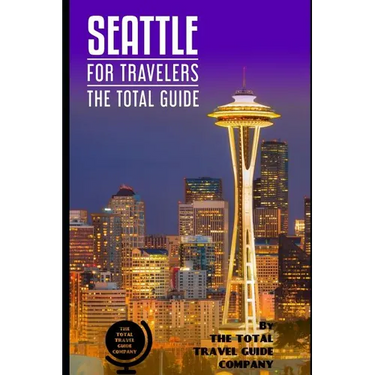 SEATTLE FOR TRAVELERS. The total guide: The comprehensive traveling guide for all your traveling needs. By THE TOTAL TRAVEL GUIDE COMPANY