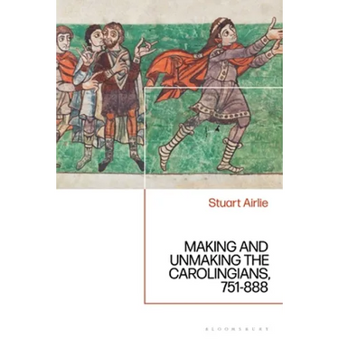 Making and Unmaking the Carolingians: 751-888