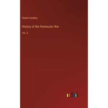 History of the Peninsular War: Vol. 6