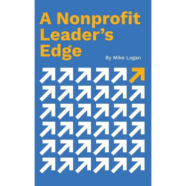 A Nonprofit Leader's Edge: Proven Strategies to Build, Scale, and Lead High-Impact Organizations