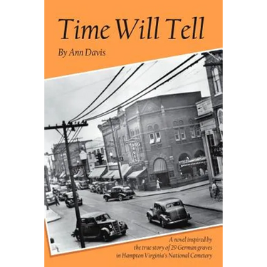 Time Will Tell: A Novel Inspired by the True Story of 29 German Graves in Hampton Virginia's National Cemetary