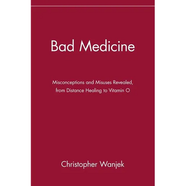 Bad Medicine: Misconceptions and Misuses Revealed, from Distance Healing to Vitamin O