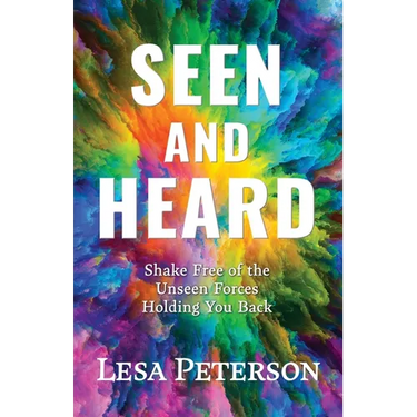 Seen and Heard: Shake Free of the Unseen Forces Holding You Back