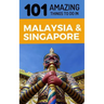 101 Amazing Things to Do in Malaysia & Singapore: Malaysia & Singapore Travel Guide