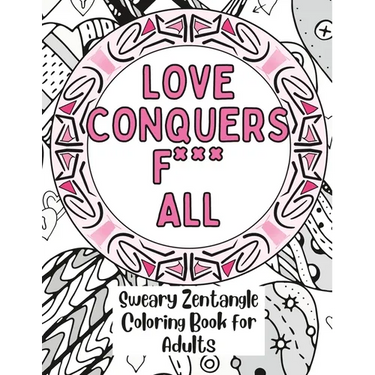 Love Conquers Fuck All: A Sweary Zentangle Coloring Book for Adults
