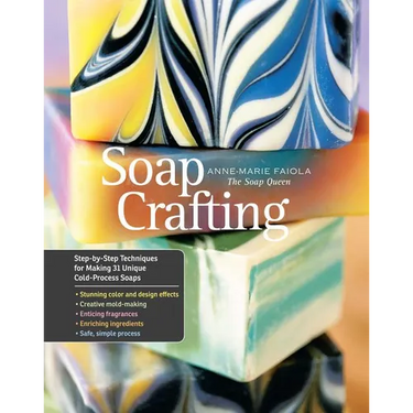 Soap Crafting: Step-By-Step Techniques for Making 31 Unique Cold-Process Soaps