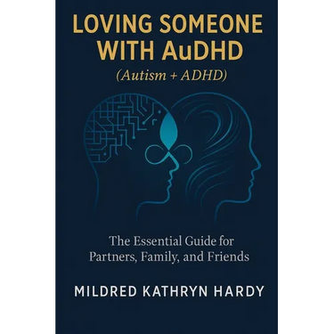 Loving Someone with AuDHD (Autism + ADHD): The Essential Guide for Partners, Family, and Friends Supporting Autism-ADHD