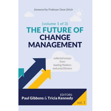 The Future of Change Management: Collected Essays from Leading Thinkers and Practitioners