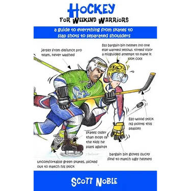 Hockey for Weekend Warriors: A Guide to Everything from Skates to Slap Shots to Separated Shoulders