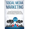 Social Media Marketing 2019: How Great Marketers Stand Out from The Crowd, Reach Millions of People, and Grow Their Business with Facebook, Twitter, Y