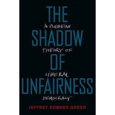 The Shadow of Unfairness: A Plebeian Theory of Liberal Democracy