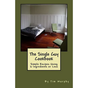 The Single Guy Cookbook: Simple Recipes Using 6 Ingredients or Less
