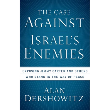 The Case Against Israel's Enemies: Exposing Jimmy Carter and Others Who Stand in the Way of Peace