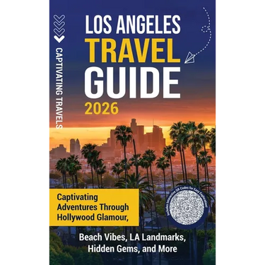 Los Angeles Travel Guide: Captivating Adventures through Hollywood Glamour, Beach Vibes, LA Landmarks, Hidden Gems, and More