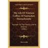 The Life Of Tristram Coffyn, Of Nantucket, Massachusetts: Founder Of The Family Line In America (1881)