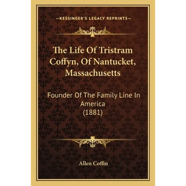 The Life Of Tristram Coffyn, Of Nantucket, Massachusetts: Founder Of The Family Line In America (1881)
