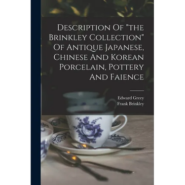 Description Of "the Brinkley Collection" Of Antique Japanese, Chinese And Korean Porcelain, Pottery And Faience