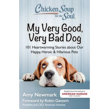 Chicken Soup for the Soul: My Very Good, Very Bad Dog: 101 Heartwarming Stories about Our Happy, Heroic & Hilarious Pets