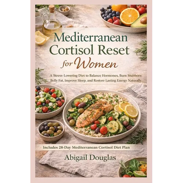 Mediterranean Cortisol Reset for Women: A Stress-Lowering Diet to Balance Hormones, Burn Stubborn Belly Fat, Improve Sleep, and Restore Lasting Energy