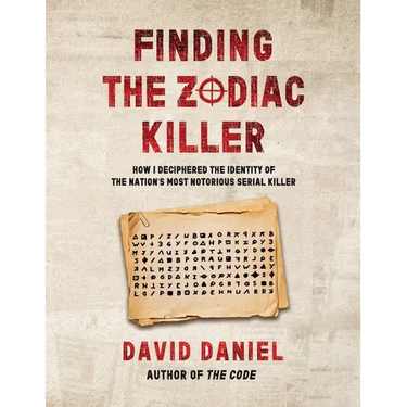 Finding The Zodiac Killer: How I Deciphered The Identity Of The Nation's Most Notorious Serial Killer
