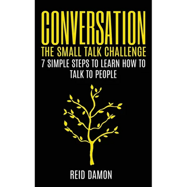 Conversation: The Small Talk Challenge: 7 Simple Steps to Learn How to Talk to People