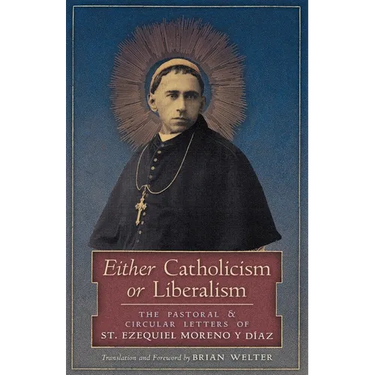 Either Catholicism or Liberalism: The Pastoral and Circular Letters of St. Ezequiel Moreno y Diaz