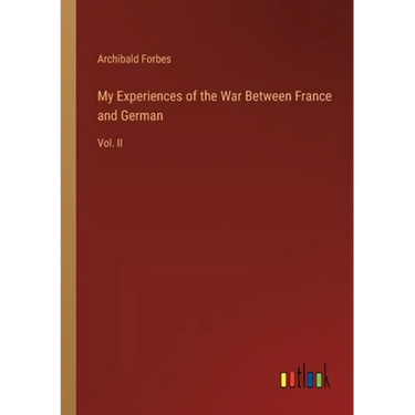 My Experiences of the War Between France and German: Vol. II