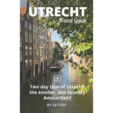 Utrecht Travel Guide (Unanchor): Two day tour of Utrecht: the smaller, less touristy Amsterdam!