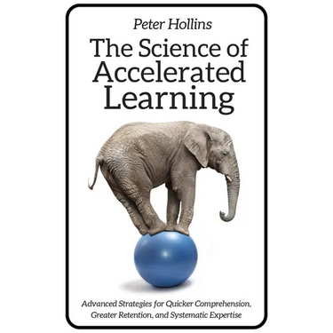 The Science of Accelerated Learning: Advanced Strategies for Quicker Comprehension, Greater Retention, and Systematic Expertise