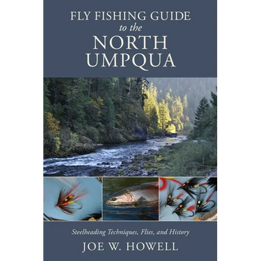 Fly Fishing Guide to the North Umpqua: Steelheading Techniques, Flies, and History