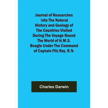 Journal of Researches into the Natural History and Geology of the Countries Visited During the Voyage Round the World of H.M.S. Beagle Under the Comma