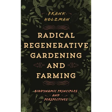 Radical Regenerative Gardening and Farming: Biodynamic Principles and Perspectives