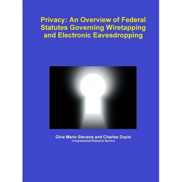 Privacy: An Overview of Federal Statutes Governing Wiretapping and Electronic Eavesdropping