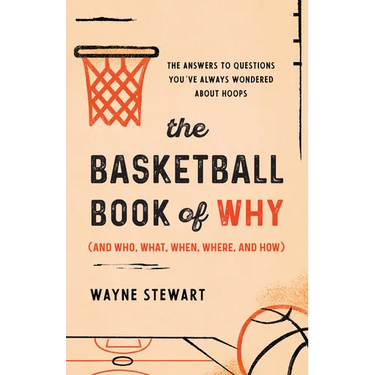 The Basketball Book of Why (and Who, What, When, Where, and How): The Answers to Questions You've Always Wondered about Hoops