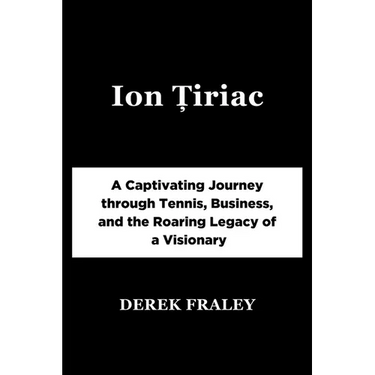 Ion Țiriac: A Captivating Journey through Tennis, Business, and the Roaring Legacy of a Visionary
