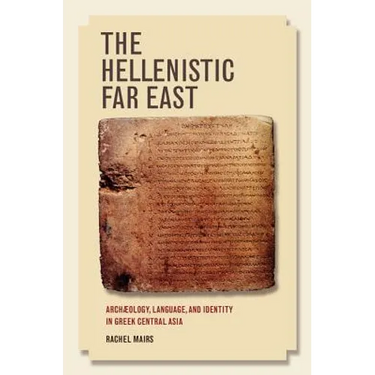 The Hellenistic Far East: Archaeology, Language, and Identity in Greek Central Asia