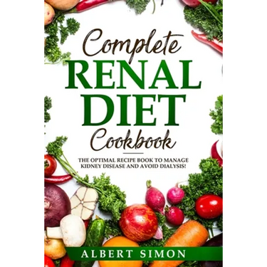 Complete Renal Diet Cookbook: The Optimal Recipe Book to Manage Kidney Disease and Avoid Dialysis!