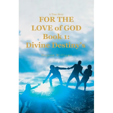 A True Story FOR THE LOVE of GOD: Book 1: Divine Destiny's