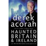 Haunted Britain and Ireland: Over 100 of the Scariest Places to Visit in the UK and Ireland