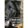 Brain Games for Dogs: Tricks, Games and Activities for Train your Dog Wellness and Intelligence