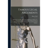 Famous Legal Arguments: Showing the Art, Skill, Tact, Genius and Eloquence Displayed by Our Greatest Advocates in the More Celebrated Trials o