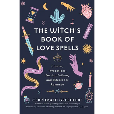 The Witch's Book of Love Spells: Charms, Invocations, Passion Potions, and Rituals for Romance (Love Spells, Moon Spells, Religion, New Age, Spiritual