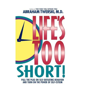 Life's Too Short!: Pull the Plug on Self-Defeating Behavior and Turn on the Power of Self-Esteem