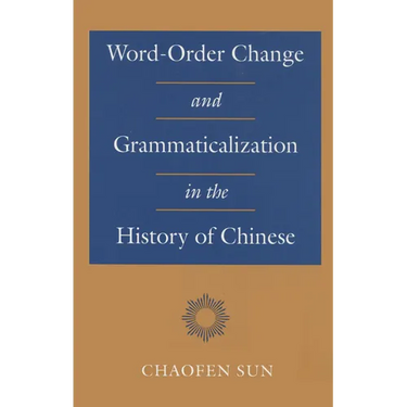 Word-Order Change and Grammaticalization in the History of Chinese