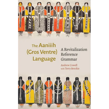 The Aaniiih (Gros Ventre) Language: A Revitalization Reference Grammar