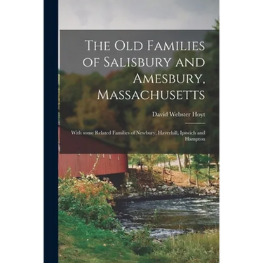 The Old Families of Salisbury and Amesbury, Massachusetts; With Some Related Families of Newbury, Haverhill, Ipswich and Hampton