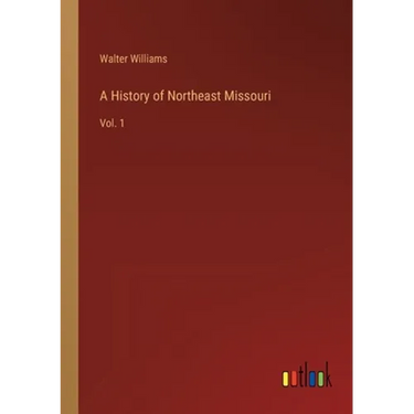 A History of Northeast Missouri: Vol. 1
