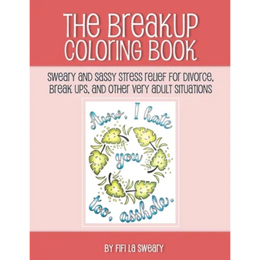 The Breakup Coloring Book: Sweary and Sassy Stress Relief for Divorce, Break Ups, and Other Very Adult Situations
