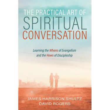The Practical Art of Spiritual Conversation: Learning the Whens of Evangelism and the Hows of Discipleship